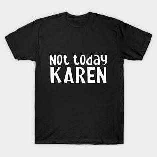 Not today Karen T-Shirt